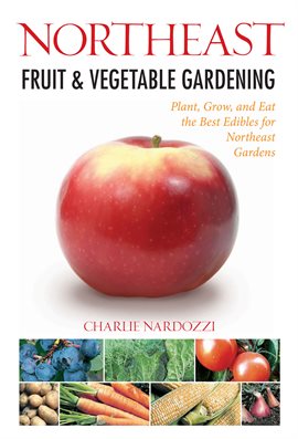 Link to Northeast Fruit & Vegetable Gardening by Charlie Nardozzi in Hoopla