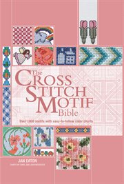 The cross stitch motif bible : over 1000 motifs with easy-to-follow color charts cover image