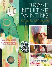 Brave intuitive painting : let go, be bold, unfold! cover image