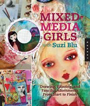 Mixed-media girls with Suzi Blu : drawing, painting, and fanciful adornments from start to finish cover image