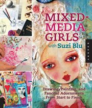 Mixed-media girls with Suzi Blu : drawing, painting, and fanciful adornments from start to finish cover image