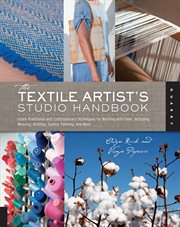 The textile artist's studio handbook : learn traditional and contemporary techniques for working with fiber, including weaving, knitting, dyeing, painting, and more cover image