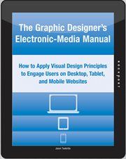 The graphic designer's electronic-media manual : how to apply visual design principles to engage users on desktop, tablet, and mobile websites cover image