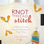 Knot thread stitch : exploring creativity through embroidery and mixed media cover image