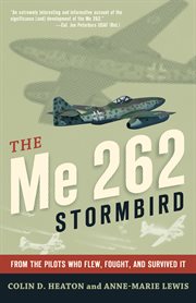 The ME 262 Stormbird: from the pilots who flew, fought, and survived it cover image