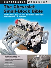 The chevrolet small-block bible. How to Choose, Buy and Build the Ultimate Small-Block from Generation I to Today's LS cover image