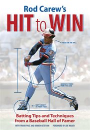 Rod Carew's hit to win: batting tips and techniques from a baseball hall of famer cover image