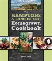 The Hamptons & Long Island homegrown cookbook : local food, local restaurants, local recipes cover image