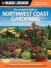 The complete guide to Northwest coast gardening : techniques for growing landscape & garden plants in northern California, western Oregon, western Washington, and southwestern British Columbia cover image