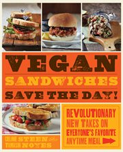 Vegan sandwiches save the day!: revolutionary new takes on everyone's favorite anytime meal cover image