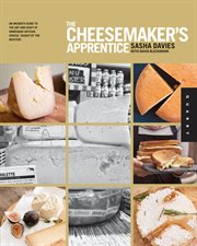The cheesemaker's apprentice : an insider's guide to the art and craft of homemade artisan cheese, taught by the masters cover image