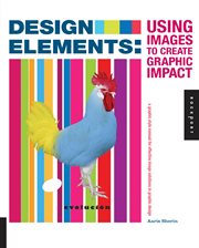 Design elements : using images to create graphic impact : a graphic style manual for effective image solutions in graphic design cover image