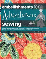 Embellishments for adventurous sewing: master appliquâe, decorative stitching, and machine embroidery through easy step-by-step instruction and fun projects cover image