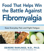 Foods that fight fibromyalgia : nutrient-packed meals that increase energy, ease pain, and move you towards recovery cover image