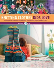 Knitting clothes kids love : colorful accessories for heads, shoulders, knees, hands, toes cover image