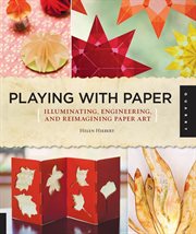 Playing with paper : illuminating, engineering, and reimagining paper art cover image