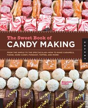 The sweet book of candy making: from the simple to the spectacular-how to make caramels, fudge, hard candy, fondant, toffee, and more! cover image