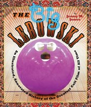 The big Lebowski: an illustrated, annotated history of the greatest cult film of all time cover image