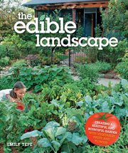 The edible landscape: creating a beautiful and bountiful garden with vegetables, fruits and flowers cover image