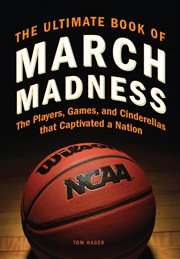 The ultimate book of March madness: the player[s], games, and Cinderellas that captivated a nation cover image