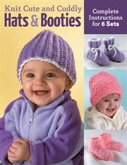 Knit cute and cuddly hats & booties : complete instructions for 6 sets cover image