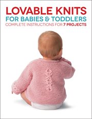 Lovable knits for babies & toddlers : complete instructions for 7 projects cover image
