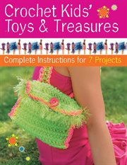 Crochet kids' toys & treasures : Complete Instructions for 7 Projects cover image