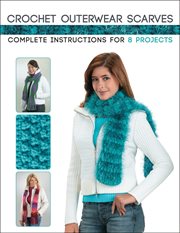 Crochet outerwear scarves : complete instructions for 8 projects cover image