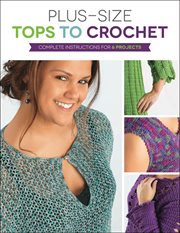 Plus-size tops to crochet : complete instructions for 6 projects cover image