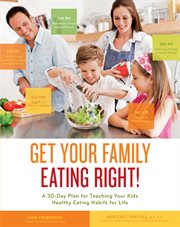 Get your family eating right!: a 30-day plan for teaching your kids healthy eating habits for life cover image