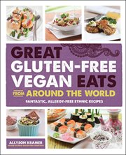 Great gluten-free vegan eats from around the world: fantastic, allergy-free ethnic recipes cover image