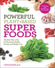 Powerful plant-based superfoods: the best way to eat for maximum health, energy, and weight loss cover image