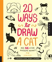 20 ways to draw a cat and 44 other awesome animals : a sketchbook for artists, designers, and doodlers cover image