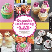 Cupcake decorating lab: 52 techniques, recipes, and inspiring designs for your favorite sweet treats! cover image