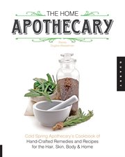 The home apothecary: Cold Spring Apothecary's cookbook of hand-crafted remedies & recipes for the hair, skin, body, and home cover image