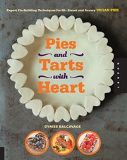 Pies and tarts with heart: expert pie-building techniques for 60+ sweet and savory vegan pies cover image