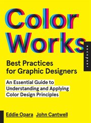 Color works : best practices for graphic designers : an essential guide to understanding and applying color design principles cover image