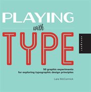 Playing with type : 50 graphic experiments for exploring typographic design principles cover image