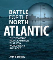 Battle for the North Atlantic: the strategic Naval campaign that won World World II in Europe cover image