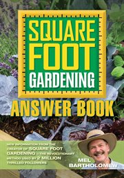 Square foot gardening answer book: tips, techniques & FAQs collected from more than 2 million successful square foot gardeners cover image