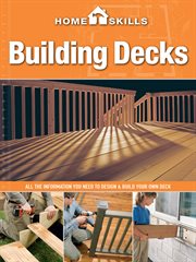 Homeskills : all the information you need to design & build your own deck. Building decks cover image
