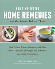500 time-tested home remedies and the science behind them : ease aches, pains, ailments, and more with hundreds of simple and effective at-home treatments cover image