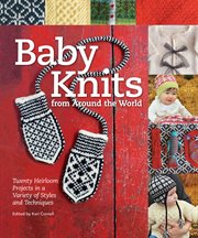 Baby knits from around the world : 20 heirloom projects in a variety of styles and techniques cover image