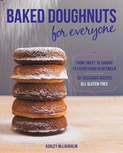 Baked doughnuts for everyone : from sweet to savory to everything in between, 101 delicious recipes, all gluten-free cover image