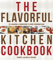 The flavorful kitchen cookbook : 101 amazing 3-ingredient flavor combinations cover image