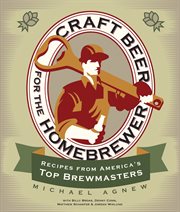Craft beer for the homebrewer: recipes from America's top brewmasters cover image