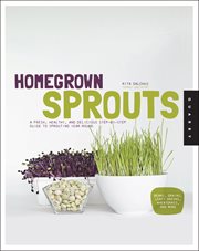 Homegrown sprouts: a fresh, healthy, and delicious step-by-step guide to sprouting year round cover image