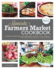 Minnesota farmers market cookbook : a guide to selecting and preparing the best local produce : seasonal recipes from chefs & farmers cover image