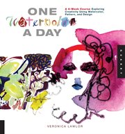One watercolor a day : a 6-week course exploring creativity using watercolor, pattern, and design cover image