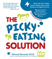 The picky eating solution : work with your child's unique eating type to beat mealtime struggles forever cover image